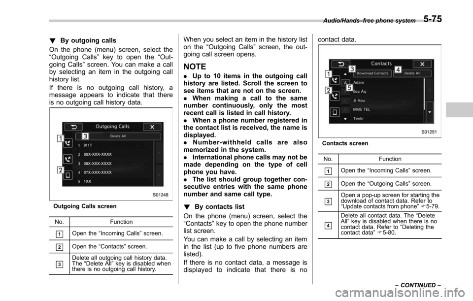 SUBARU LEGACY 2017 6.G Owners Manual !By outgoing calls
On the phone (menu) screen, select the
“Outgoing Calls ”key to open the “Out-
going Calls ”screen. You can make a call
by selecting an item in the outgoing call
history list SUBARU LEGACY 2017 6.G Owners Manual !By outgoing calls
On the phone (menu) screen, select the
“Outgoing Calls ”key to open the “Out-
going Calls ”screen. You can make a call
by selecting an item in the outgoing call
history list