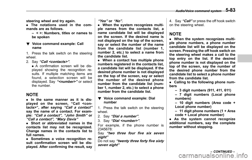 SUBARU LEGACY 2017 6.G Owners Manual steering wheel and try again.
.The notations used in the com-
mands are as follows.
–< >: Numbers, titles or names to
be spoken
! Voice command example: Call
name
1. Press the talk switch on the ste SUBARU LEGACY 2017 6.G Owners Manual steering wheel and try again.
.The notations used in the com-
mands are as follows.
–< >: Numbers, titles or names to
be spoken
! Voice command example: Call
name
1. Press the talk switch on the ste