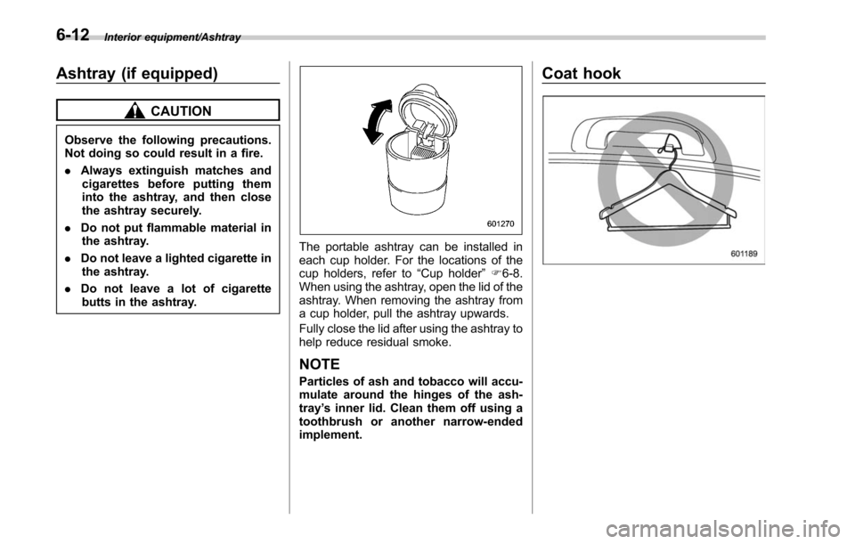 SUBARU LEGACY 2017 6.G Owners Manual Interior equipment/Ashtray
Ashtray (if equipped)
CAUTION
Observe the following precautions.
Not doing so could result in a fire.
.Always extinguish matches and
cigarettes before putting them
into the SUBARU LEGACY 2017 6.G Owners Manual Interior equipment/Ashtray
Ashtray (if equipped)
CAUTION
Observe the following precautions.
Not doing so could result in a fire.
.Always extinguish matches and
cigarettes before putting them
into the