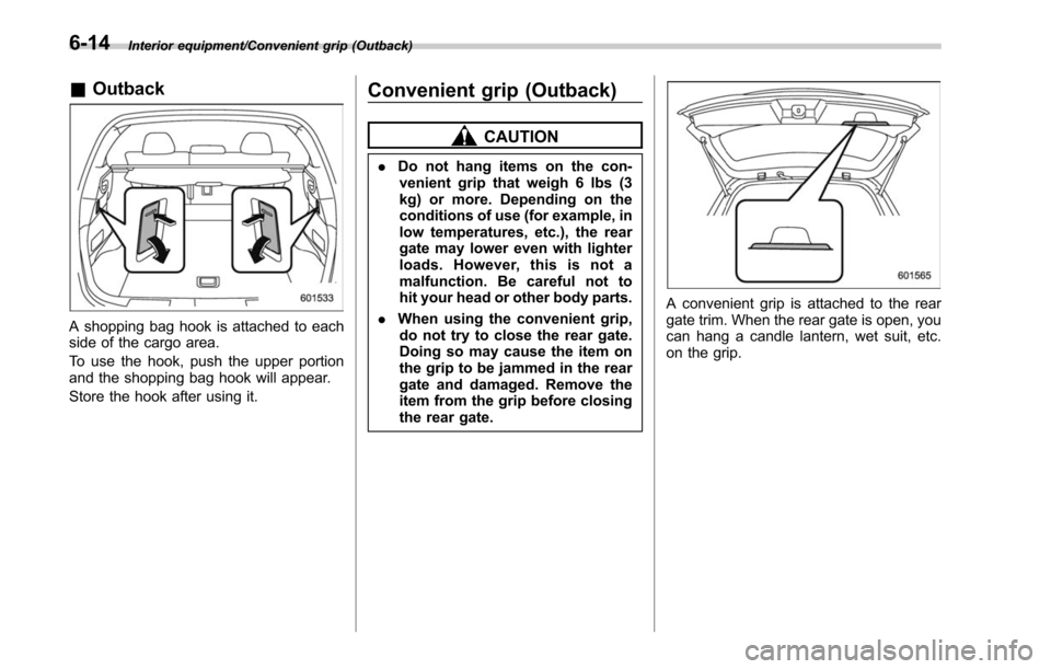 SUBARU LEGACY 2017 6.G Owners Manual Interior equipment/Convenient grip (Outback)
&Outback
A shopping bag hook is attached to each
side of the cargo area.
To use the hook, push the upper portion
and the shopping bag hook will appear.
Sto SUBARU LEGACY 2017 6.G Owners Manual Interior equipment/Convenient grip (Outback)
&Outback
A shopping bag hook is attached to each
side of the cargo area.
To use the hook, push the upper portion
and the shopping bag hook will appear.
Sto