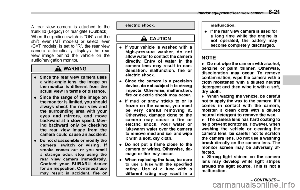 SUBARU LEGACY 2017 6.G Owners Manual A rear view camera is attached to the
trunk lid (Legacy) or rear gate (Outback).
When the ignition switch is“ON ”and the
shift lever (MT models) or select lever
(CVT models) is set to “R”, the