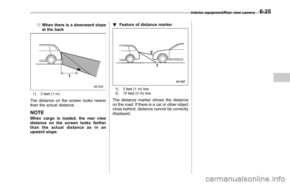 SUBARU LEGACY 2017 6.G Owners Manual !When there is a downward slope
at the back
1) 3 feet (1 m)
The distance on the screen looks nearer
than the actual distance.
NOTE
When cargo is loaded, the rear view
distance on the screen looks fart SUBARU LEGACY 2017 6.G Owners Manual !When there is a downward slope
at the back
1) 3 feet (1 m)
The distance on the screen looks nearer
than the actual distance.
NOTE
When cargo is loaded, the rear view
distance on the screen looks fart
