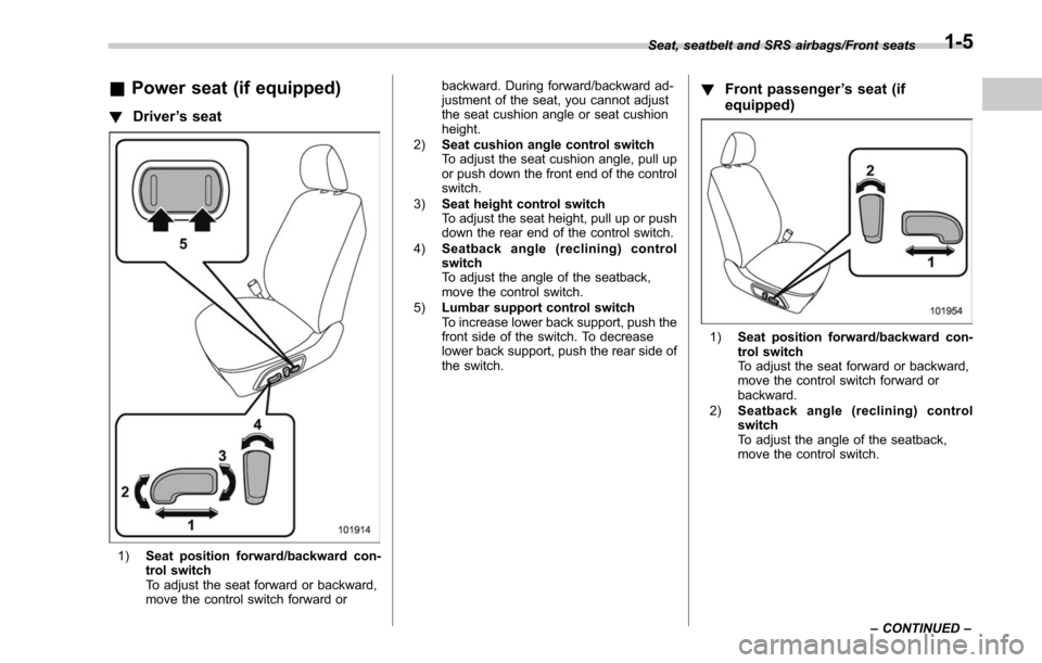 SUBARU LEGACY 2017 6.G Owners Guide &Power seat (if equipped)
! Driver ’s seat
1) Seat position forward/backward con-
trol switch
To adjust the seat forward or backward,
move the control switch forward or backward. During forward/back SUBARU LEGACY 2017 6.G Owners Guide &Power seat (if equipped)
! Driver ’s seat
1) Seat position forward/backward con-
trol switch
To adjust the seat forward or backward,
move the control switch forward or backward. During forward/back