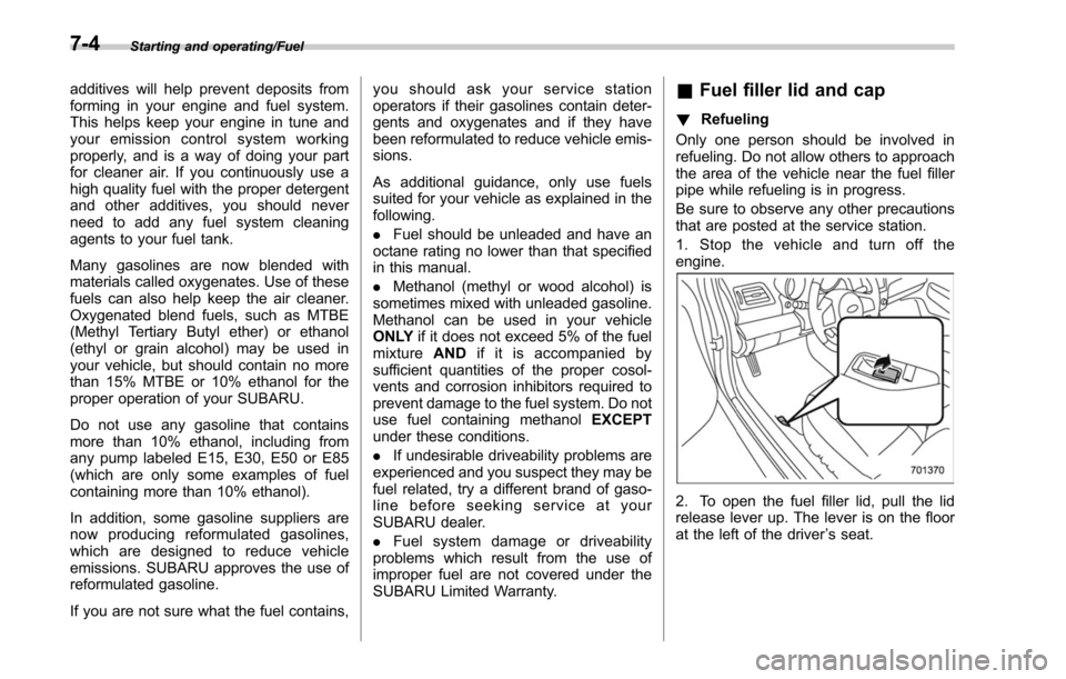 SUBARU LEGACY 2017 6.G Owners Manual Starting and operating/Fuel
additives will help prevent deposits from
forming in your engine and fuel system.
This helps keep your engine in tune and
your emission control system working
properly, and SUBARU LEGACY 2017 6.G Owners Manual Starting and operating/Fuel
additives will help prevent deposits from
forming in your engine and fuel system.
This helps keep your engine in tune and
your emission control system working
properly, and
