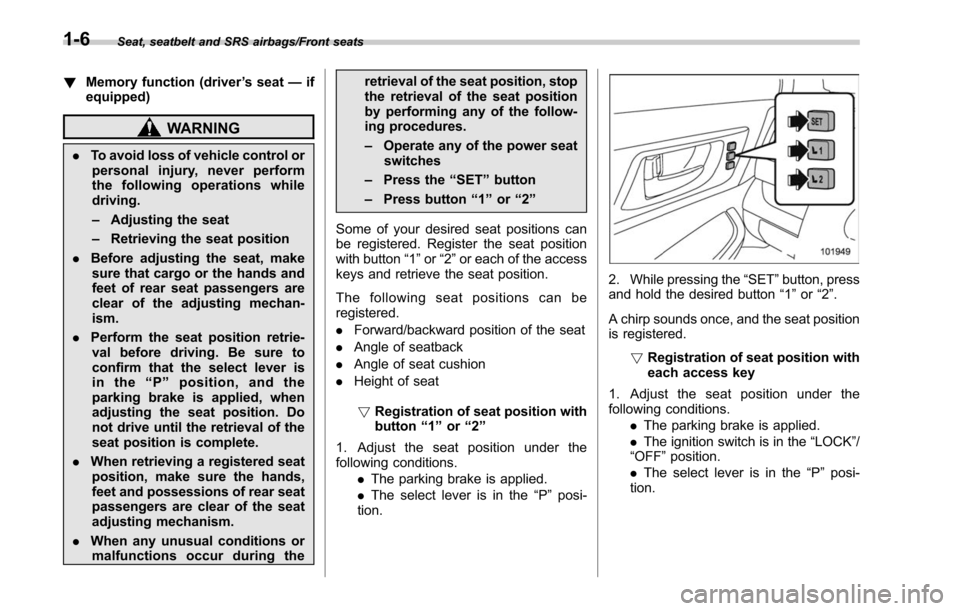 SUBARU LEGACY 2017 6.G Owners Manual Seat, seatbelt and SRS airbags/Front seats
!Memory function (driver ’s seat —if
equipped)
WARNING
. To avoid loss of vehicle control or
personal injury, never perform
the following operations whil