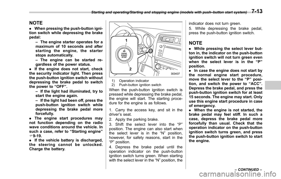 SUBARU LEGACY 2017 6.G Owners Manual NOTE
.When pressing the push-button igni-
tion switch while depressing the brake
pedal:
–The engine starter operates for a
maximum of 10 seconds and after
starting the engine, the starter
stops auto SUBARU LEGACY 2017 6.G Owners Manual NOTE
.When pressing the push-button igni-
tion switch while depressing the brake
pedal:
–The engine starter operates for a
maximum of 10 seconds and after
starting the engine, the starter
stops auto