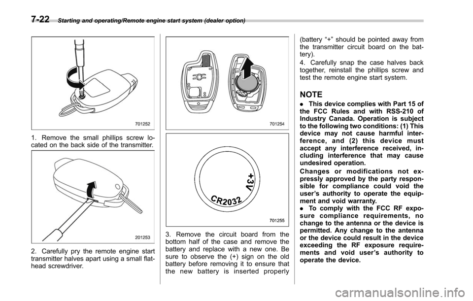 SUBARU LEGACY 2017 6.G Owners Manual Starting and operating/Remote engine start system (dealer option)
1. Remove the small phillips screw lo-
cated on the back side of the transmitter.
2. Carefully pry the remote engine start
transmitter SUBARU LEGACY 2017 6.G Owners Manual Starting and operating/Remote engine start system (dealer option)
1. Remove the small phillips screw lo-
cated on the back side of the transmitter.
2. Carefully pry the remote engine start
transmitter