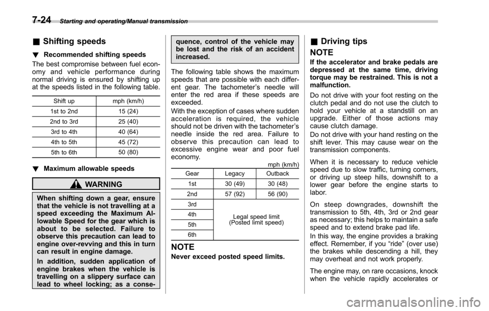 SUBARU LEGACY 2017 6.G Owners Manual Starting and operating/Manual transmission
&Shifting speeds
! Recommended shifting speeds
The best compromise between fuel econ-
omy and vehicle performance during
normal driving is ensured by shiftin SUBARU LEGACY 2017 6.G Owners Manual Starting and operating/Manual transmission
&Shifting speeds
! Recommended shifting speeds
The best compromise between fuel econ-
omy and vehicle performance during
normal driving is ensured by shiftin