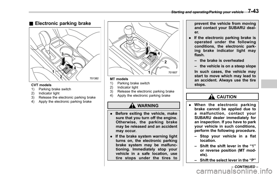 SUBARU LEGACY 2017 6.G Owners Manual &Electronic parking brake
CVT models
1) Parking brake switch
2) Indicator light
3) Release the electronic parking brake
4) Apply the electronic parking brake
MT models
1) Parking brake switch
2) Indic SUBARU LEGACY 2017 6.G Owners Manual &Electronic parking brake
CVT models
1) Parking brake switch
2) Indicator light
3) Release the electronic parking brake
4) Apply the electronic parking brake
MT models
1) Parking brake switch
2) Indic