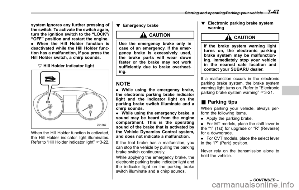 SUBARU LEGACY 2017 6.G Owners Manual system ignores any further pressing of
the switch. To activate the switch again,
turn the ignition switch to the“LOCK ”/
“ OFF ”position and restart the engine.
. When the Hill Holder function SUBARU LEGACY 2017 6.G Owners Manual system ignores any further pressing of
the switch. To activate the switch again,
turn the ignition switch to the“LOCK ”/
“ OFF ”position and restart the engine.
. When the Hill Holder function