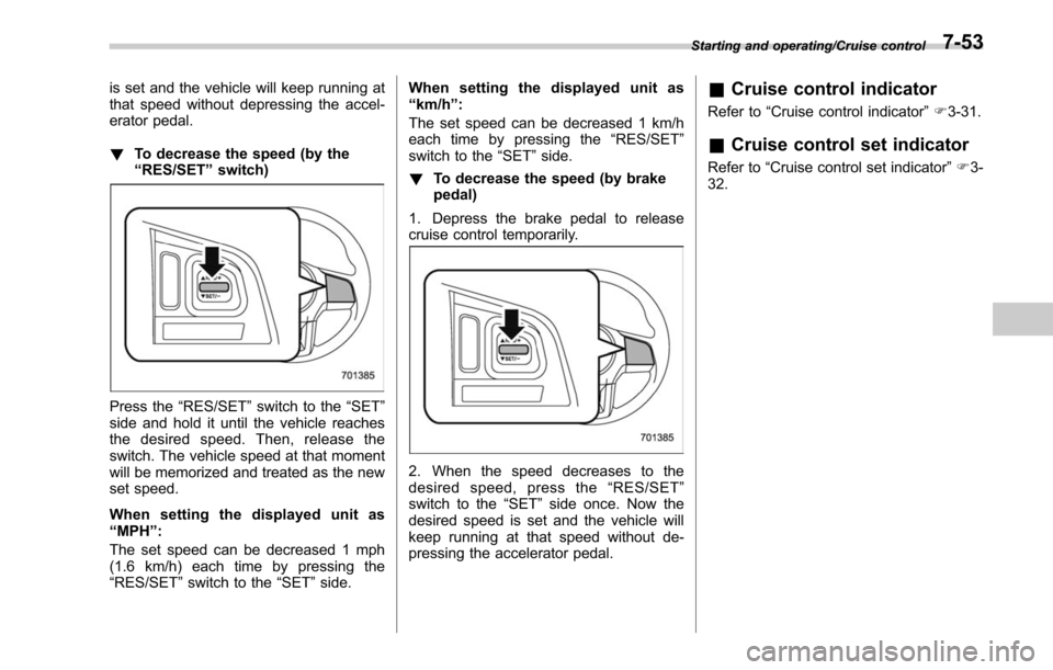 SUBARU LEGACY 2017 6.G Owners Manual is set and the vehicle will keep running at
that speed without depressing the accel-
erator pedal.
!To decrease the speed (by the
“RES/SET ”switch)
Press the “RES/SET ”switch to the “SET”
SUBARU LEGACY 2017 6.G Owners Manual is set and the vehicle will keep running at
that speed without depressing the accel-
erator pedal.
!To decrease the speed (by the
“RES/SET ”switch)
Press the “RES/SET ”switch to the “SET”