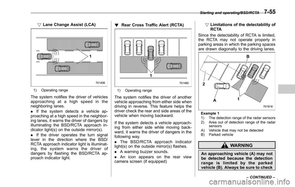 SUBARU LEGACY 2017 6.G Owners Manual !Lane Change Assist (LCA)
1) Operating range
The system notifies the driver of vehicles
approaching at a high speed in the
neighboring lanes.
.If the system detects a vehicle ap-
proaching at a high s SUBARU LEGACY 2017 6.G Owners Manual !Lane Change Assist (LCA)
1) Operating range
The system notifies the driver of vehicles
approaching at a high speed in the
neighboring lanes.
.If the system detects a vehicle ap-
proaching at a high s