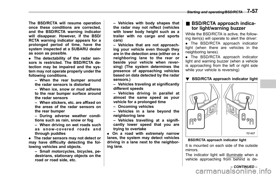 SUBARU LEGACY 2017 6.G Owners Manual The BSD/RCTA will resume operation
once these conditions are corrected,
and the BSD/RCTA warning indicator
will disappear. However, if the BSD/
RCTA warning indicator appears for a
prolonged period of SUBARU LEGACY 2017 6.G Owners Manual The BSD/RCTA will resume operation
once these conditions are corrected,
and the BSD/RCTA warning indicator
will disappear. However, if the BSD/
RCTA warning indicator appears for a
prolonged period of