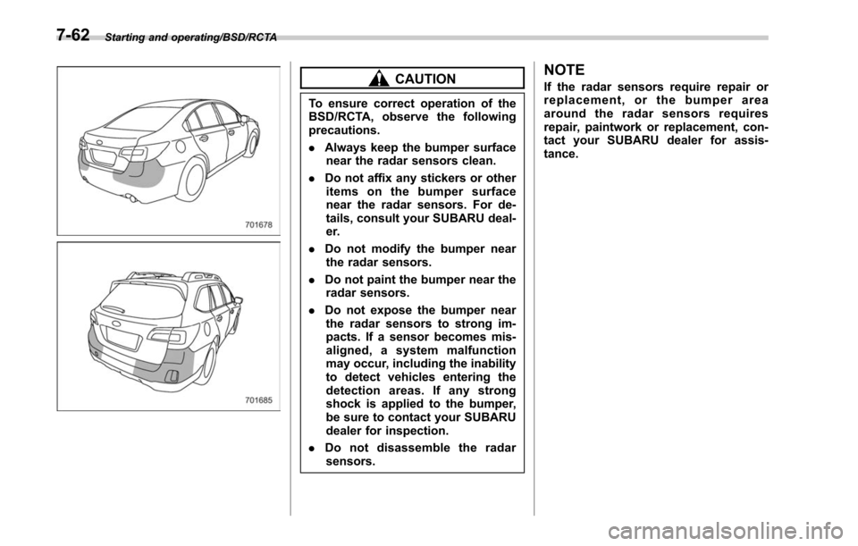 SUBARU LEGACY 2017 6.G Owners Manual Starting and operating/BSD/RCTA
CAUTION
To ensure correct operation of the
BSD/RCTA, observe the following
precautions.
.Always keep the bumper surface
near the radar sensors clean.
. Do not affix any SUBARU LEGACY 2017 6.G Owners Manual Starting and operating/BSD/RCTA
CAUTION
To ensure correct operation of the
BSD/RCTA, observe the following
precautions.
.Always keep the bumper surface
near the radar sensors clean.
. Do not affix any