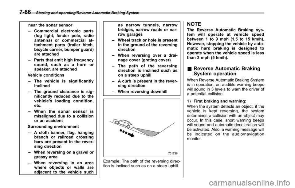 SUBARU LEGACY 2017 6.G User Guide Starting and operating/Reverse Automatic Braking System
near the sonar sensor
–Commercial electronic parts
(fog light, fender pole, radio
antenna) or commercial at-
tachment parts (trailer hitch,
bi