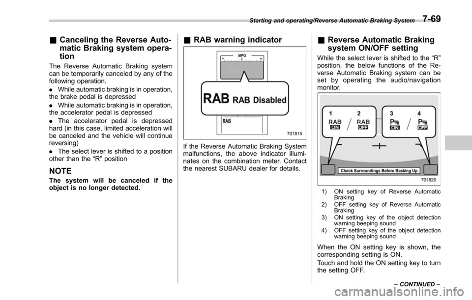 SUBARU LEGACY 2017 6.G User Guide &Canceling the Reverse Auto-
matic Braking system opera-
tion
The Reverse Automatic Braking system
can be temporarily canceled by any of the
following operation.
. While automatic braking is in operat
