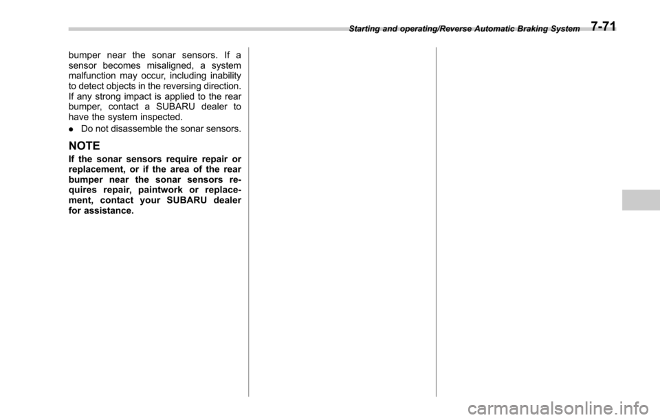 SUBARU LEGACY 2017 6.G Owners Manual bumper near the sonar sensors. If a
sensor becomes misaligned, a system
malfunction may occur, including inability
to detect objects in the reversing direction.
If any strong impact is applied to the SUBARU LEGACY 2017 6.G Owners Manual bumper near the sonar sensors. If a
sensor becomes misaligned, a system
malfunction may occur, including inability
to detect objects in the reversing direction.
If any strong impact is applied to the