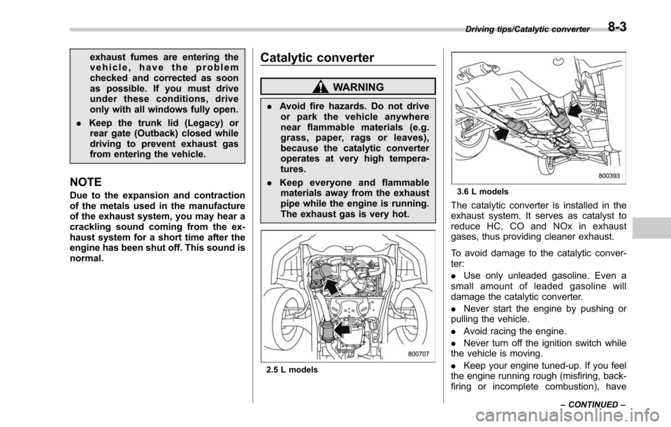 SUBARU LEGACY 2017 6.G Owners Manual exhaust fumes are entering the
vehicle, have the problem
checked and corrected as soon
as possible. If you must drive
under these conditions, drive
only with all windows fully open.
. Keep the trunk l SUBARU LEGACY 2017 6.G Owners Manual exhaust fumes are entering the
vehicle, have the problem
checked and corrected as soon
as possible. If you must drive
under these conditions, drive
only with all windows fully open.
. Keep the trunk l