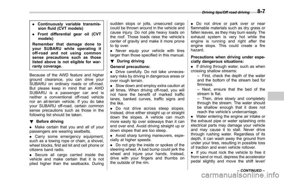 SUBARU LEGACY 2017 6.G Owners Manual .Continuously variable transmis-
sion fluid (CVT models)
. Front differential gear oil (CVT
models)
Remember that damage done to
your SUBARU while operating it
off-road and not using common
sense prec SUBARU LEGACY 2017 6.G Owners Manual .Continuously variable transmis-
sion fluid (CVT models)
. Front differential gear oil (CVT
models)
Remember that damage done to
your SUBARU while operating it
off-road and not using common
sense prec