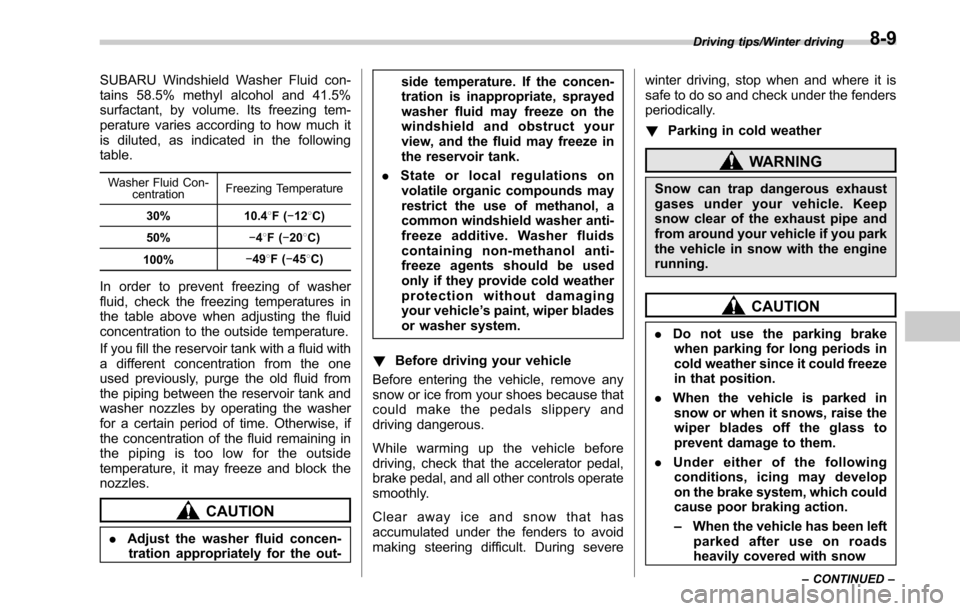 SUBARU LEGACY 2017 6.G Owners Manual SUBARU Windshield Washer Fluid con-
tains 58.5% methyl alcohol and 41.5%
surfactant, by volume. Its freezing tem-
perature varies according to how much it
is diluted, as indicated in the following
tab SUBARU LEGACY 2017 6.G Owners Manual SUBARU Windshield Washer Fluid con-
tains 58.5% methyl alcohol and 41.5%
surfactant, by volume. Its freezing tem-
perature varies according to how much it
is diluted, as indicated in the following
tab