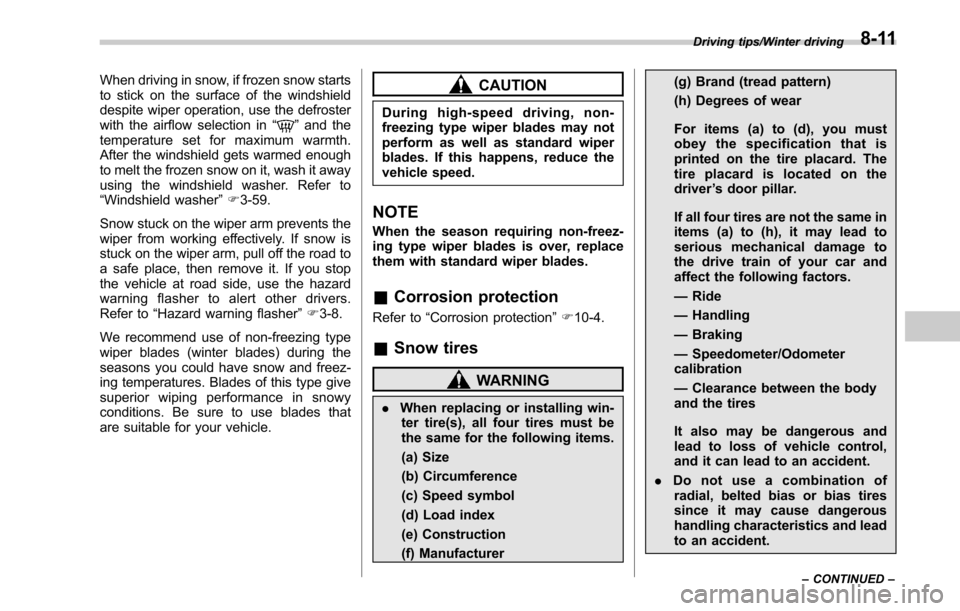 SUBARU LEGACY 2017 6.G Owners Manual When driving in snow, if frozen snow starts
to stick on the surface of the windshield
despite wiper operation, use the defroster
with the airflow selection in“
”and the
temperature set for maximum SUBARU LEGACY 2017 6.G Owners Manual When driving in snow, if frozen snow starts
to stick on the surface of the windshield
despite wiper operation, use the defroster
with the airflow selection in“
”and the
temperature set for maximum