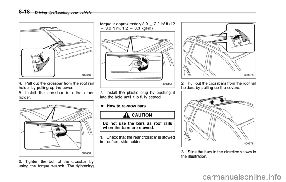 SUBARU LEGACY 2017 6.G Owners Manual Driving tips/Loading your vehicle
4. Pull out the crossbar from the roof rail
holder by pulling up the cover.
5. Install the crossbar into the other
holder.
6. Tighten the bolt of the crossbar by
usin SUBARU LEGACY 2017 6.G Owners Manual Driving tips/Loading your vehicle
4. Pull out the crossbar from the roof rail
holder by pulling up the cover.
5. Install the crossbar into the other
holder.
6. Tighten the bolt of the crossbar by
usin