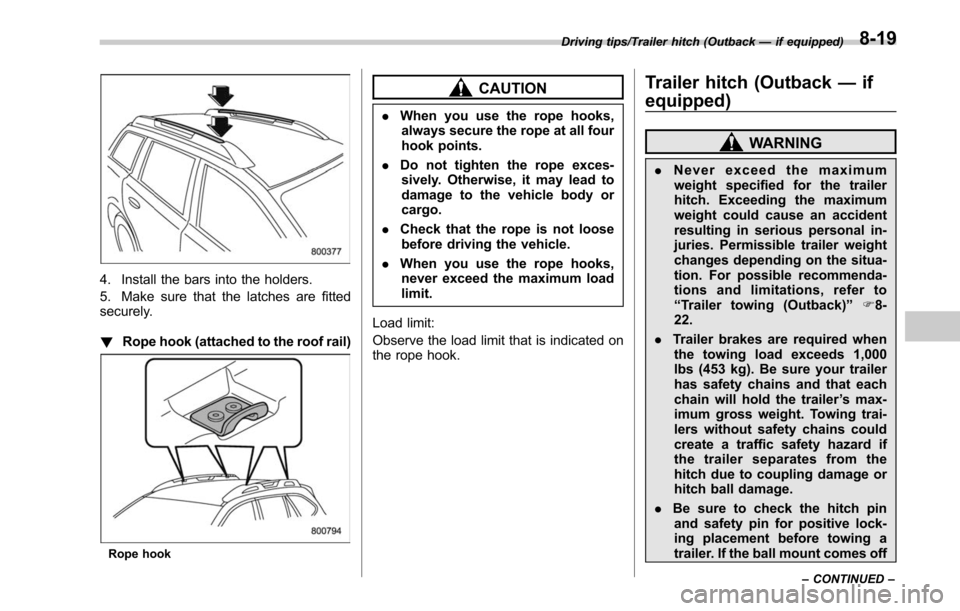 SUBARU LEGACY 2017 6.G Owners Manual 4. Install the bars into the holders.
5. Make sure that the latches are fitted
securely.
!Rope hook (attached to the roof rail)
Rope hook
CAUTION
.When you use the rope hooks,
always secure the rope a SUBARU LEGACY 2017 6.G Owners Manual 4. Install the bars into the holders.
5. Make sure that the latches are fitted
securely.
!Rope hook (attached to the roof rail)
Rope hook
CAUTION
.When you use the rope hooks,
always secure the rope a