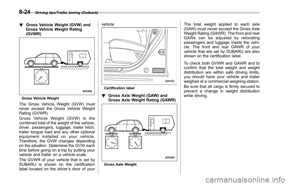 SUBARU LEGACY 2017 6.G Owners Manual Driving tips/Trailer towing (Outback)
!Gross Vehicle Weight (GVW) and
Gross Vehicle Weight Rating
(GVWR)
Gross Vehicle Weight
The Gross Vehicle Weight (GVW) must
never exceed the Gross Vehicle Weight
SUBARU LEGACY 2017 6.G Owners Manual Driving tips/Trailer towing (Outback)
!Gross Vehicle Weight (GVW) and
Gross Vehicle Weight Rating
(GVWR)
Gross Vehicle Weight
The Gross Vehicle Weight (GVW) must
never exceed the Gross Vehicle Weight
