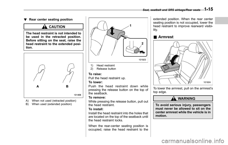 SUBARU LEGACY 2017 6.G Service Manual !Rear center seating position
CAUTION
The head restraint is not intended to
be used in the retracted position.
Before sitting on the seat, raise the
head restraint to the extended posi-
tion.
A) When SUBARU LEGACY 2017 6.G Service Manual !Rear center seating position
CAUTION
The head restraint is not intended to
be used in the retracted position.
Before sitting on the seat, raise the
head restraint to the extended posi-
tion.
A) When