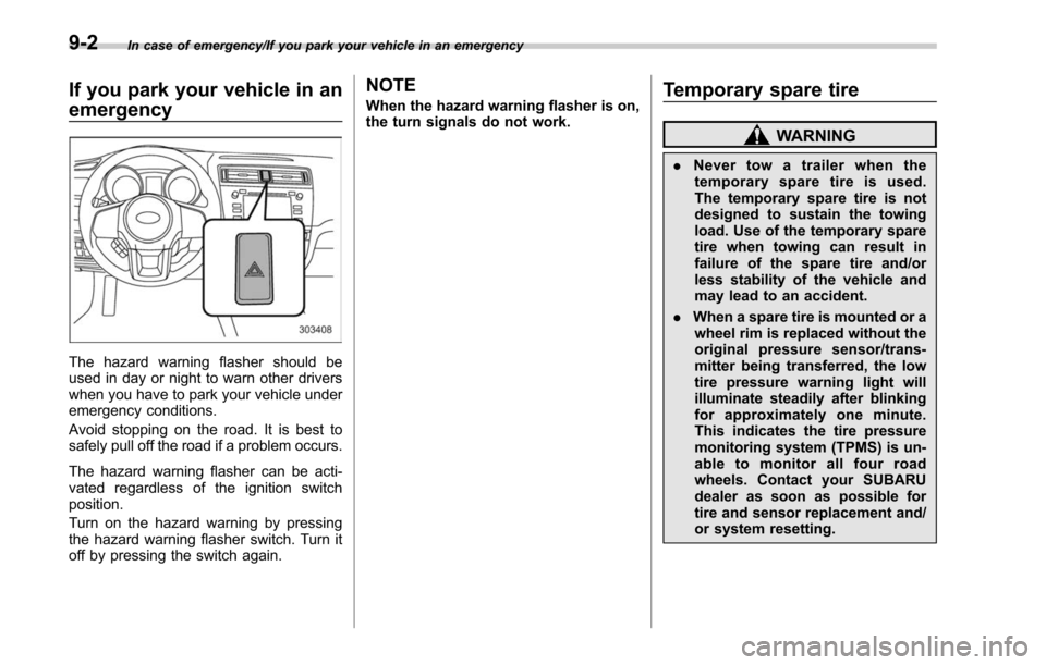 SUBARU LEGACY 2017 6.G Owners Manual In case of emergency/If you park your vehicle in an emergency
If you park your vehicle in an
emergency
The hazard warning flasher should be
used in day or night to warn other drivers
when you have to SUBARU LEGACY 2017 6.G Owners Manual In case of emergency/If you park your vehicle in an emergency
If you park your vehicle in an
emergency
The hazard warning flasher should be
used in day or night to warn other drivers
when you have to