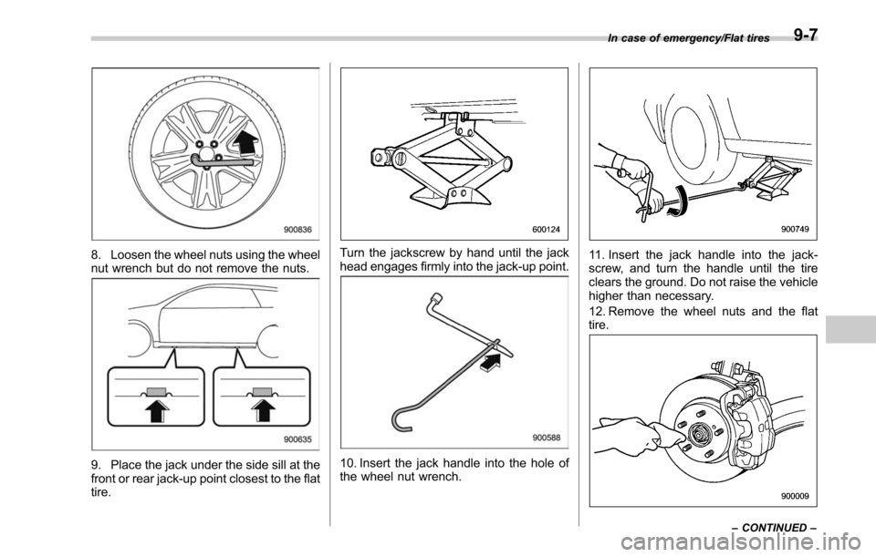 SUBARU LEGACY 2017 6.G Owners Manual 8. Loosen the wheel nuts using the wheel
nut wrench but do not remove the nuts.
9. Place the jack under the side sill at the
front or rear jack-up point closest to the flat
tire.
Turn the jackscrew by SUBARU LEGACY 2017 6.G Owners Manual 8. Loosen the wheel nuts using the wheel
nut wrench but do not remove the nuts.
9. Place the jack under the side sill at the
front or rear jack-up point closest to the flat
tire.
Turn the jackscrew by