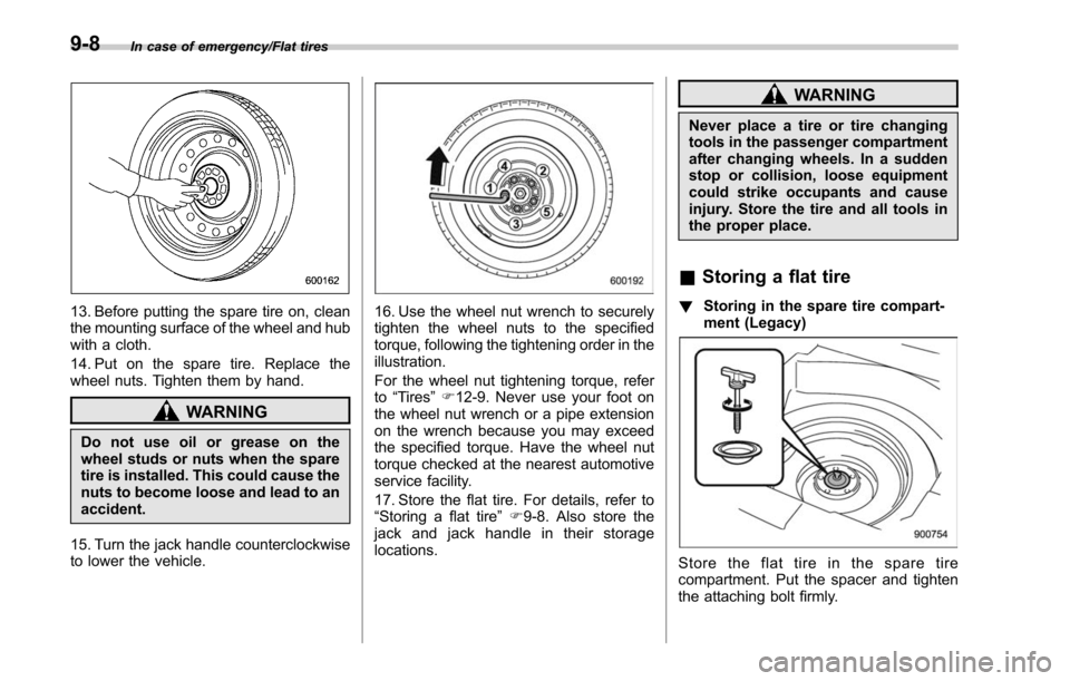 SUBARU LEGACY 2017 6.G Owners Manual In case of emergency/Flat tires
13. Before putting the spare tire on, clean
the mounting surface of the wheel and hub
with a cloth.
14. Put on the spare tire. Replace the
wheel nuts. Tighten them by h SUBARU LEGACY 2017 6.G Owners Manual In case of emergency/Flat tires
13. Before putting the spare tire on, clean
the mounting surface of the wheel and hub
with a cloth.
14. Put on the spare tire. Replace the
wheel nuts. Tighten them by h