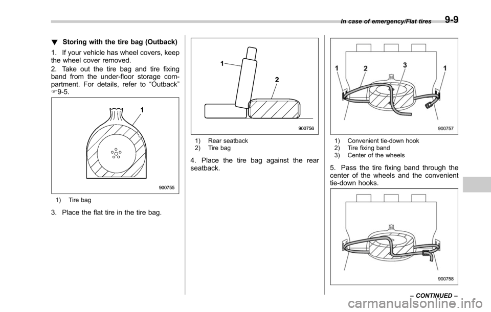 SUBARU LEGACY 2017 6.G Owners Manual !Storing with the tire bag (Outback)
1. If your vehicle has wheel covers, keep
the wheel cover removed.
2. Take out the tire bag and tire fixing
band from the under-floor storage com-
partment. For de SUBARU LEGACY 2017 6.G Owners Manual !Storing with the tire bag (Outback)
1. If your vehicle has wheel covers, keep
the wheel cover removed.
2. Take out the tire bag and tire fixing
band from the under-floor storage com-
partment. For de