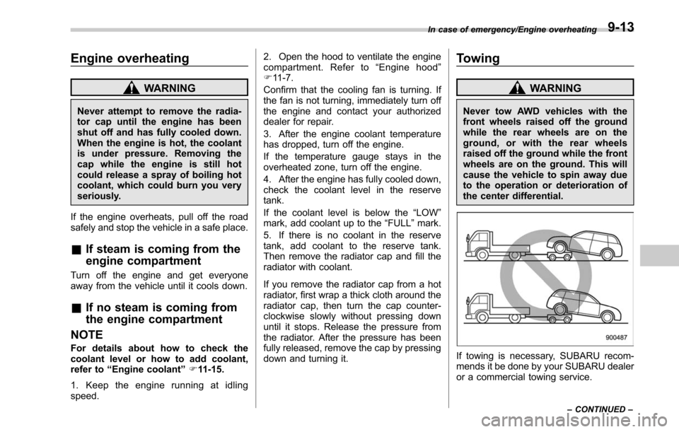 SUBARU LEGACY 2017 6.G Owners Manual Engine overheating
WARNING
Never attempt to remove the radia-
tor cap until the engine has been
shut off and has fully cooled down.
When the engine is hot, the coolant
is under pressure. Removing the
SUBARU LEGACY 2017 6.G Owners Manual Engine overheating
WARNING
Never attempt to remove the radia-
tor cap until the engine has been
shut off and has fully cooled down.
When the engine is hot, the coolant
is under pressure. Removing the