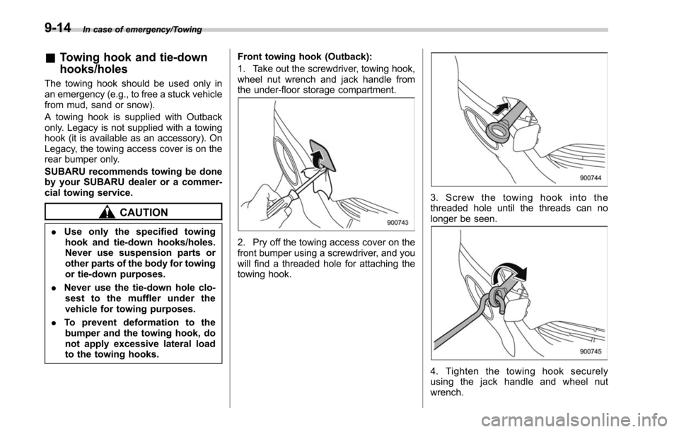 SUBARU LEGACY 2017 6.G Owners Manual In case of emergency/Towing
&Towing hook and tie-down
hooks/holes
The towing hook should be used only in
an emergency (e.g., to free a stuck vehicle
from mud, sand or snow).
A towing hook is supplied SUBARU LEGACY 2017 6.G Owners Manual In case of emergency/Towing
&Towing hook and tie-down
hooks/holes
The towing hook should be used only in
an emergency (e.g., to free a stuck vehicle
from mud, sand or snow).
A towing hook is supplied