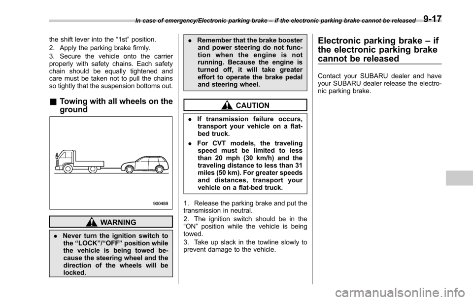 SUBARU LEGACY 2017 6.G Owners Manual the shift lever into the“1st”position.
2. Apply the parking brake firmly.
3. Secure the vehicle onto the carrier
properly with safety chains. Each safety
chain should be equally tightened and
care SUBARU LEGACY 2017 6.G Owners Manual the shift lever into the“1st”position.
2. Apply the parking brake firmly.
3. Secure the vehicle onto the carrier
properly with safety chains. Each safety
chain should be equally tightened and
care