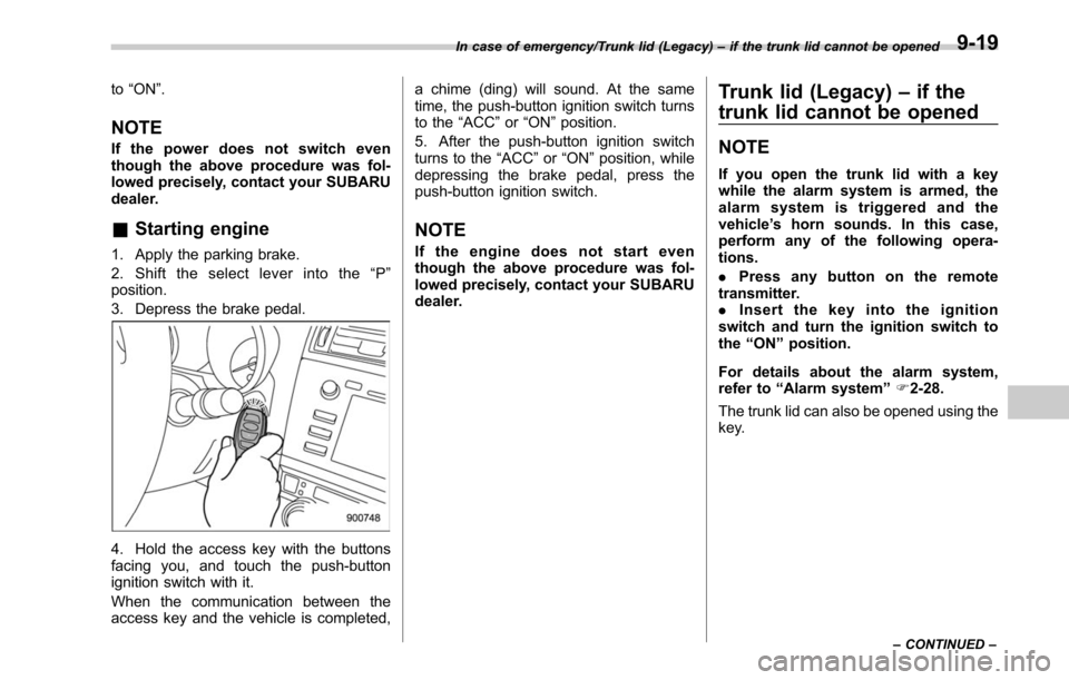 SUBARU LEGACY 2017 6.G Owners Manual to“ON ”.
NOTE
If the power does not switch even
though the above procedure was fol-
lowed precisely, contact your SUBARU
dealer.
&Starting engine
1. Apply the parking brake.
2. Shift the select le SUBARU LEGACY 2017 6.G Owners Manual to“ON ”.
NOTE
If the power does not switch even
though the above procedure was fol-
lowed precisely, contact your SUBARU
dealer.
&Starting engine
1. Apply the parking brake.
2. Shift the select le