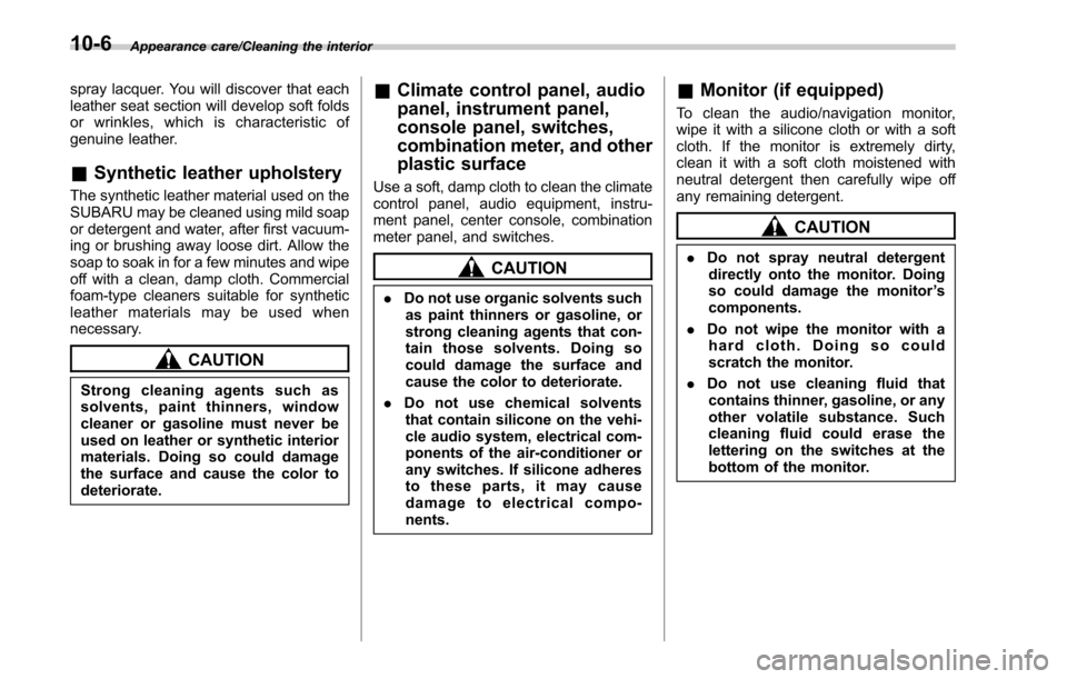 SUBARU LEGACY 2017 6.G User Guide Appearance care/Cleaning the interior
spray lacquer. You will discover that each
leather seat section will develop soft folds
or wrinkles, which is characteristic of
genuine leather.
&Synthetic leathe