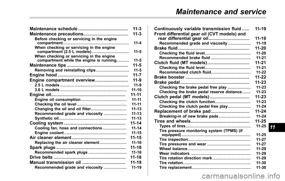 SUBARU LEGACY 2017 6.G Owners Manual Maintenance schedule....................................... 11-3
Maintenance precautions ................................... 11-3
Before checking or servicing in the engine
compartment ...............