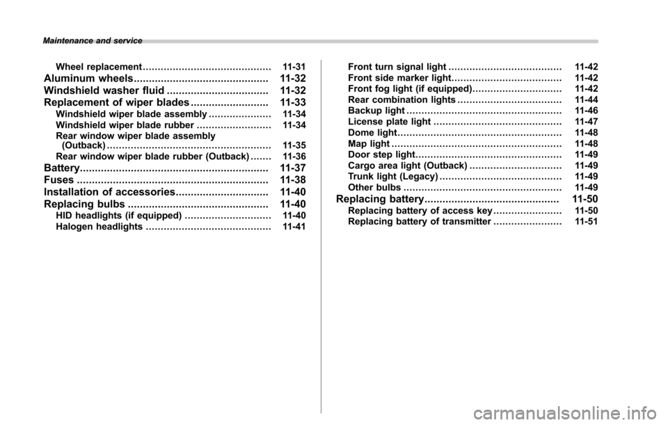 SUBARU LEGACY 2017 6.G Owners Manual Maintenance and service
Wheel replacement........................................... 11-31
Aluminum wheels............................................. 11-32
Windshield washer fluid ..................