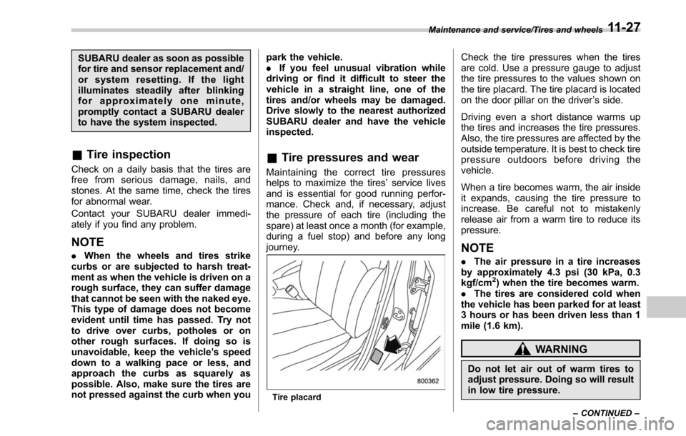 SUBARU LEGACY 2017 6.G Owners Manual SUBARU dealer as soon as possible
for tire and sensor replacement and/
or system resetting. If the light
illuminates steadily after blinking
for approximately one minute,
promptly contact a SUBARU dea SUBARU LEGACY 2017 6.G Owners Manual SUBARU dealer as soon as possible
for tire and sensor replacement and/
or system resetting. If the light
illuminates steadily after blinking
for approximately one minute,
promptly contact a SUBARU dea