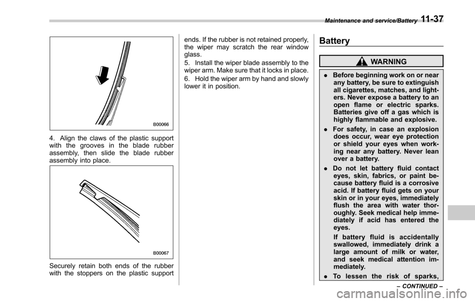 SUBARU LEGACY 2017 6.G Owners Manual 4. Align the claws of the plastic support
with the grooves in the blade rubber
assembly, then slide the blade rubber
assembly into place.
Securely retain both ends of the rubber
with the stoppers on t SUBARU LEGACY 2017 6.G Owners Manual 4. Align the claws of the plastic support
with the grooves in the blade rubber
assembly, then slide the blade rubber
assembly into place.
Securely retain both ends of the rubber
with the stoppers on t