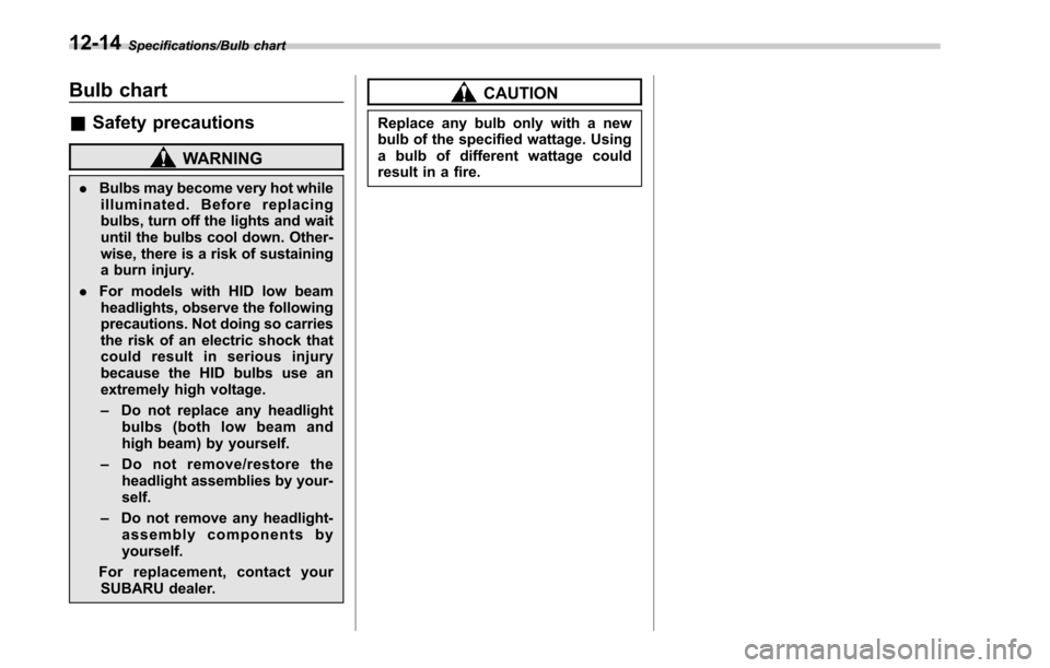 SUBARU LEGACY 2017 6.G Owners Manual Specifications/Bulb chart
Bulb chart
&Safety precautions
WARNING
. Bulbs may become very hot while
illuminated. Before replacing
bulbs, turn off the lights and wait
until the bulbs cool down. Other-
w