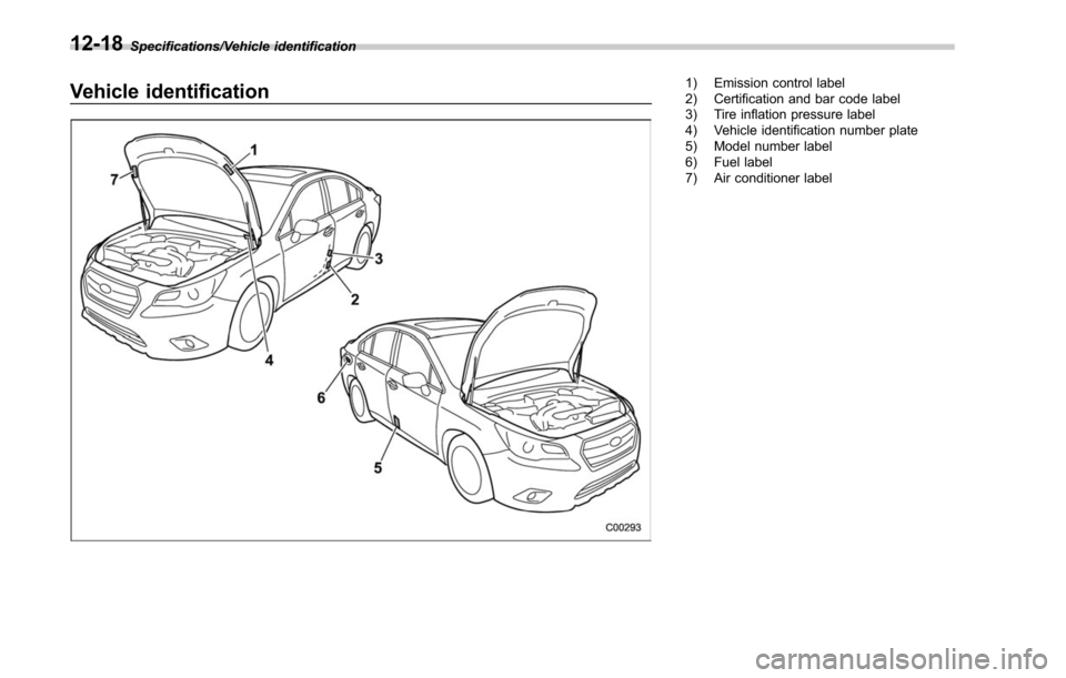 SUBARU LEGACY 2017 6.G Owners Manual Specifications/Vehicle identification
Vehicle identification1) Emission control label
2) Certification and bar code label
3) Tire inflation pressure label
4) Vehicle identification number plate
5) Mod