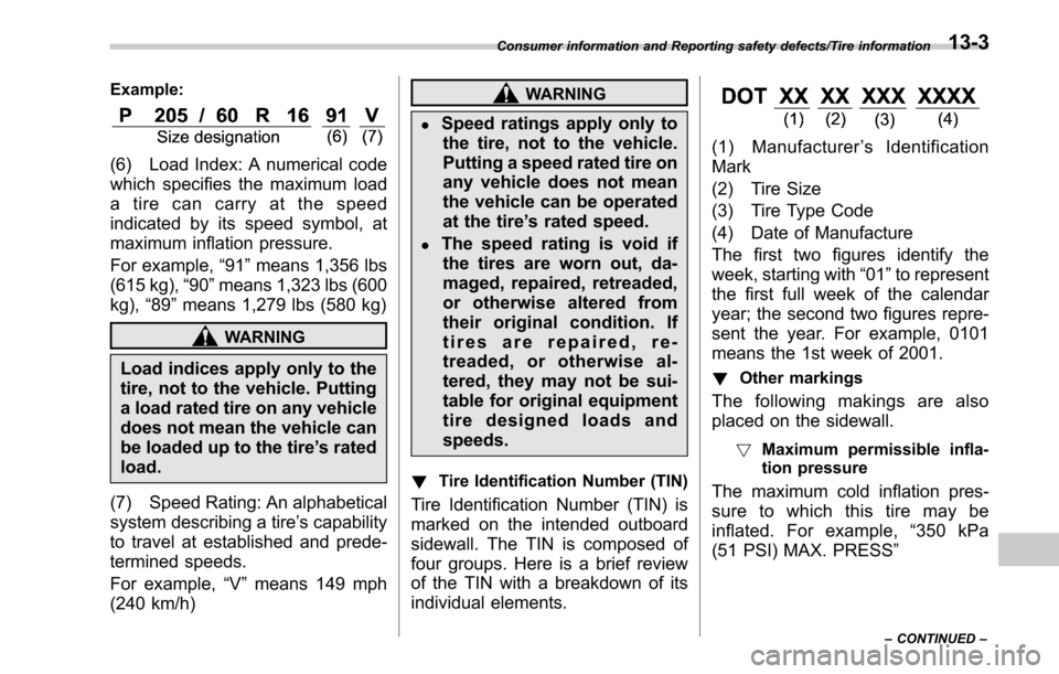 SUBARU LEGACY 2017 6.G Owners Manual Example:
(6) Load Index: A numerical code
which specifies the maximum load
a tire can carry at the speed
indicated by its speed symbol, at
maximum inflation pressure.
For example,“91 ”means 1,356 