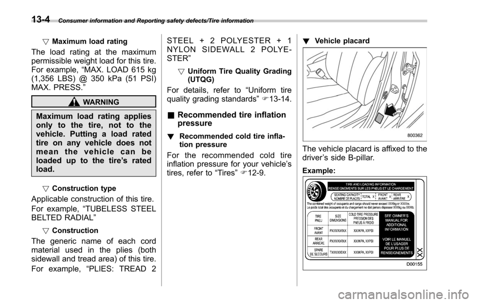 SUBARU LEGACY 2017 6.G Owners Manual Consumer information and Reporting safety defects/Tire information
!Maximum load rating
The load rating at the maximum
permissible weight load for this tire.
For example, “MAX. LOAD 615 kg
(1,356 LB