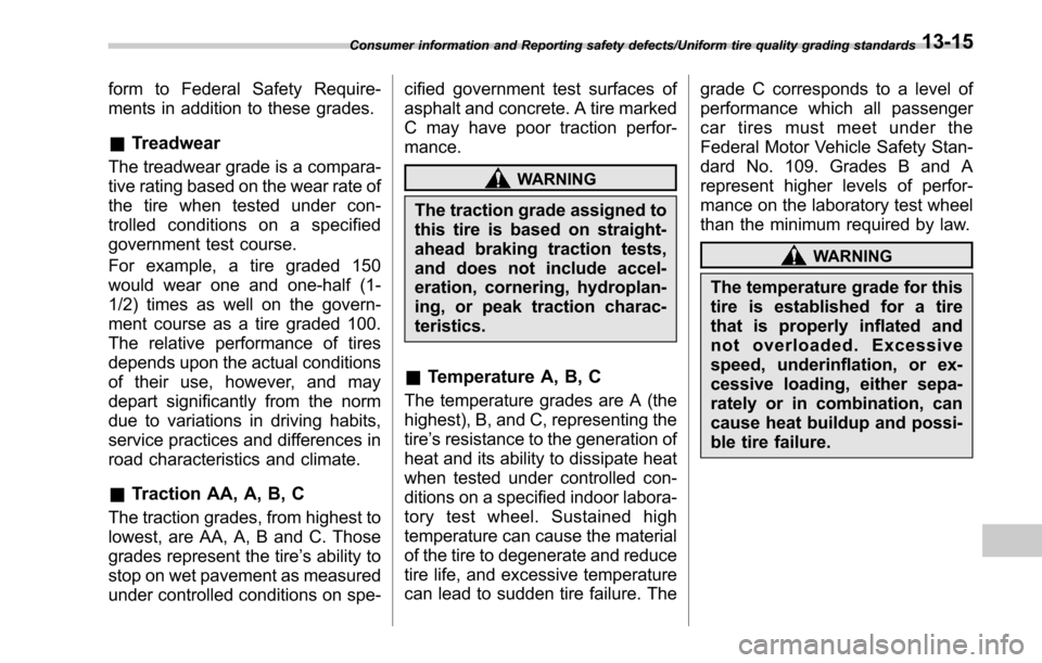 SUBARU LEGACY 2017 6.G Owners Manual form to Federal Safety Require-
ments in addition to these grades.
&Treadwear
The treadwear grade is a compara-
tive rating based on the wear rate of
the tire when tested under con-
trolled conditions SUBARU LEGACY 2017 6.G Owners Manual form to Federal Safety Require-
ments in addition to these grades.
&Treadwear
The treadwear grade is a compara-
tive rating based on the wear rate of
the tire when tested under con-
trolled conditions
