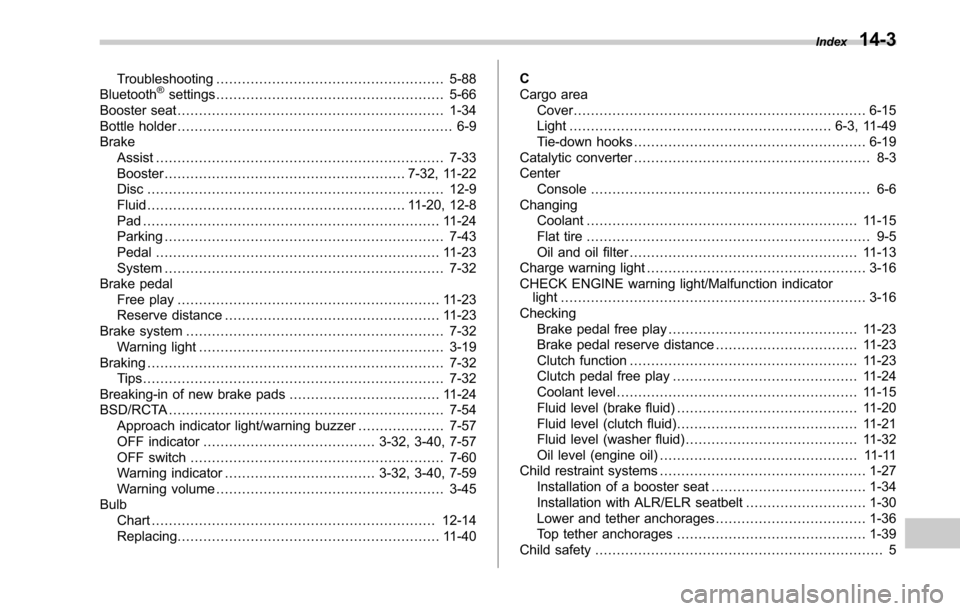 SUBARU LEGACY 2017 6.G Owners Manual Troubleshooting..................................................... 5-88
Bluetooth®settings ..................................................... 5-66
Booster seat .................................. SUBARU LEGACY 2017 6.G Owners Manual Troubleshooting..................................................... 5-88
Bluetooth®settings ..................................................... 5-66
Booster seat ..................................