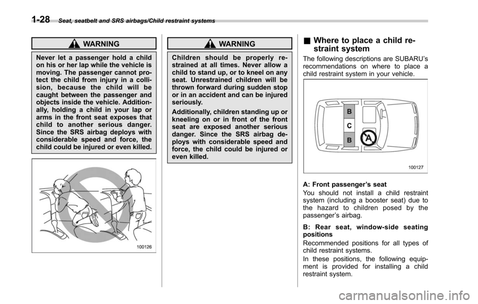 SUBARU LEGACY 2017 6.G Repair Manual Seat, seatbelt and SRS airbags/Child restraint systems
WARNING
Never let a passenger hold a child
on his or her lap while the vehicle is
moving. The passenger cannot pro-
tect the child from injury in SUBARU LEGACY 2017 6.G Repair Manual Seat, seatbelt and SRS airbags/Child restraint systems
WARNING
Never let a passenger hold a child
on his or her lap while the vehicle is
moving. The passenger cannot pro-
tect the child from injury in