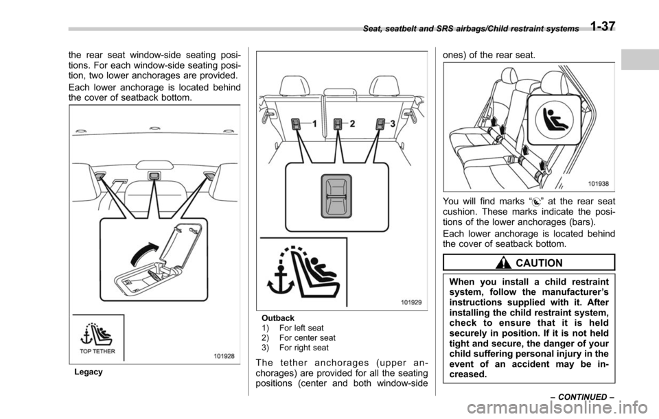 SUBARU LEGACY 2017 6.G Repair Manual the rear seat window-side seating posi-
tions. For each window-side seating posi-
tion, two lower anchorages are provided.
Each lower anchorage is located behind
the cover of seatback bottom.
Legacy
O SUBARU LEGACY 2017 6.G Repair Manual the rear seat window-side seating posi-
tions. For each window-side seating posi-
tion, two lower anchorages are provided.
Each lower anchorage is located behind
the cover of seatback bottom.
Legacy
O